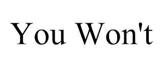 YOU WON'T