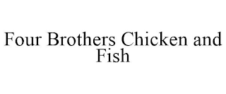 FOUR BROTHERS CHICKEN AND FISH