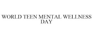 WORLD TEEN MENTAL WELLNESS DAY