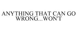 ANYTHING THAT CAN GO WRONG...WON'T