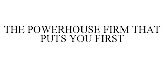 THE POWERHOUSE FIRM THAT PUTS YOU FIRST