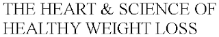 THE HEART & SCIENCE OF HEALTHY WEIGHT LOSS
