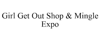GIRL GET OUT SHOP & MINGLE EXPO