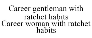 CAREER GENTLEMAN WITH RATCHET HABITS CAREER WOMAN WITH RATCHET HABITS