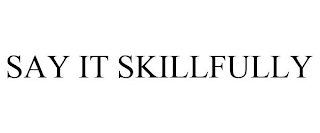 SAY IT SKILLFULLY