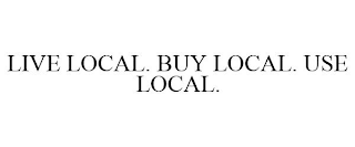 LIVE LOCAL. BUY LOCAL. USE LOCAL.