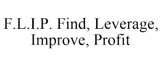 F.L.I.P. FIND, LEVERAGE, IMPROVE, PROFIT