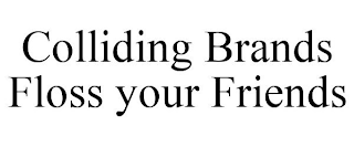 COLLIDING BRANDS FLOSS YOUR FRIENDS