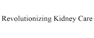 REVOLUTIONIZING KIDNEY CARE