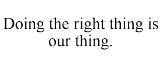 DOING THE RIGHT THING IS OUR THING.