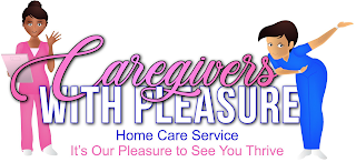 CAREGIVERS WITH PLEASURE IT'S OUR PLEASURE TO SEE YOU THRIVE, HOME CARE SERVICE