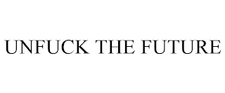 UNFUCK THE FUTURE