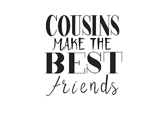 COUSINS MAKE THE BEST FRIENDS