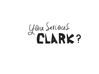 YOU SERIOUS CLARK?