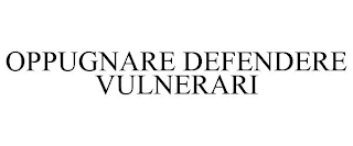OPPUGNARE DEFENDERE VULNERARI