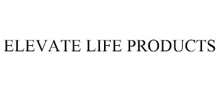 ELEVATE LIFE PRODUCTS