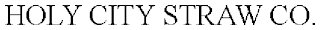 HOLY CITY STRAW CO.