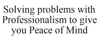 SOLVING PROBLEMS WITH PROFESSIONALISM TO GIVE YOU PEACE OF MIND