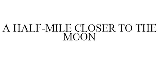 A HALF-MILE CLOSER TO THE MOON