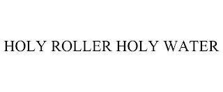 HOLY ROLLER HOLY WATER