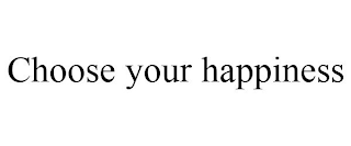 CHOOSE YOUR HAPPINESS