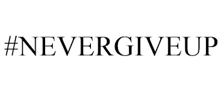 #NEVERGIVEUP