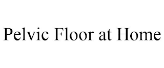 PELVIC FLOOR AT HOME