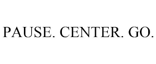 PAUSE. CENTER. GO.