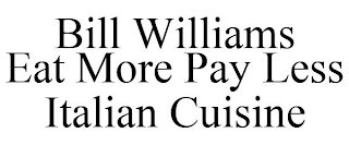 BILL WILLIAMS EAT MORE PAY LESS ITALIAN CUISINE