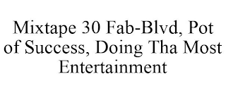 MIXTAPE 30 FAB-BLVD, POT OF SUCCESS, DOING THA MOST ENTERTAINMENT
