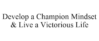 DEVELOP A CHAMPION MINDSET & LIVE A VICTORIOUS LIFE