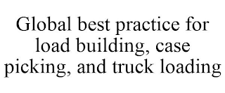 GLOBAL BEST PRACTICE FOR LOAD BUILDING, CASE PICKING, AND TRUCK LOADING