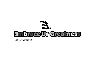 E. EMBRACE UR GREATNESS SHINE UR LIGHT.