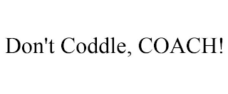 DON'T CODDLE, COACH!