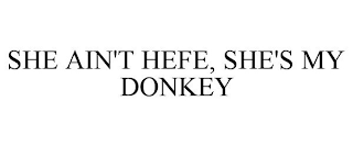 SHE AIN'T HEFE, SHE'S MY DONKEY