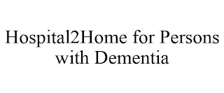 HOSPITAL2HOME FOR PERSONS WITH DEMENTIA