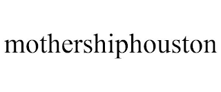 MOTHERSHIPHOUSTON