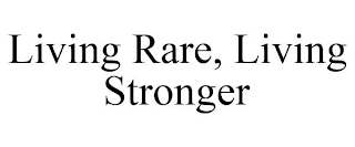 LIVING RARE, LIVING STRONGER