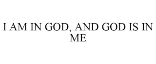 I AM IN GOD, AND GOD IS IN ME