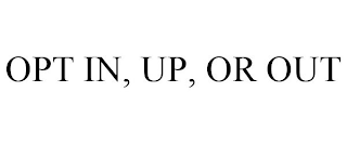 OPT IN, UP, OR OUT