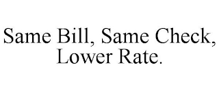 SAME BILL, SAME CHECK, LOWER RATE.