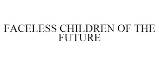 FACELESS CHILDREN OF THE FUTURE