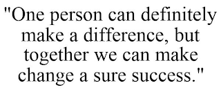 "ONE PERSON CAN DEFINITELY MAKE A DIFFERENCE, BUT TOGETHER WE CAN MAKE CHANGE A SURE SUCCESS."