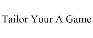 TAILOR YOUR A GAME