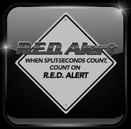 R.E.D. ALERT WHEN SPLIT-SECONDS COUNT, COUNT ON R.E.D. ALERT