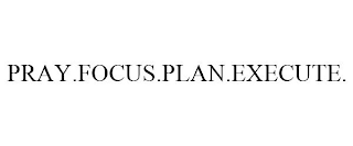 PRAY.FOCUS.PLAN.EXECUTE.