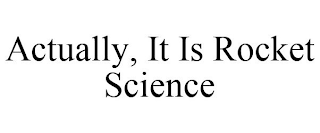 ACTUALLY, IT IS ROCKET SCIENCE