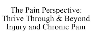 THE PAIN PERSPECTIVE: THRIVE THROUGH & BEYOND INJURY AND CHRONIC PAIN