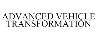 ADVANCED VEHICLE TRANSFORMATION