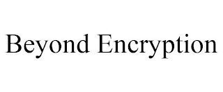 BEYOND ENCRYPTION